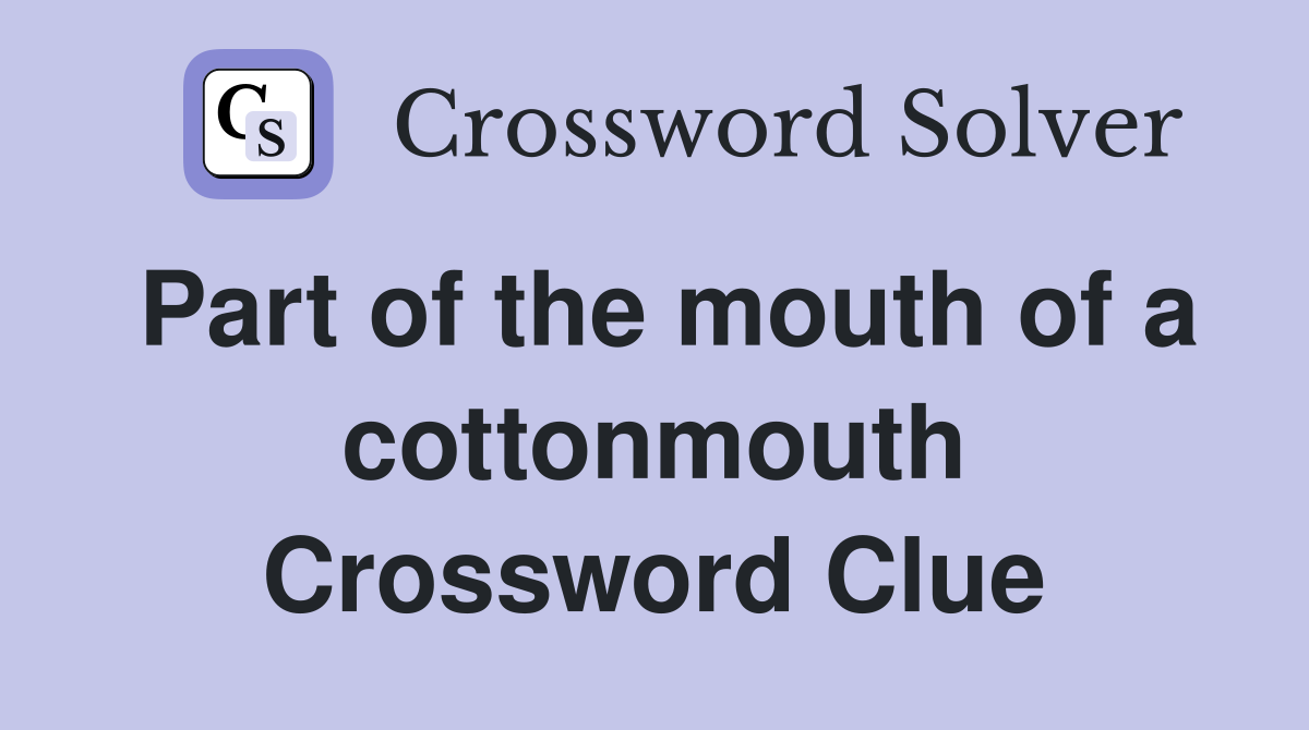 Part of the mouth of a cottonmouth Crossword Clue