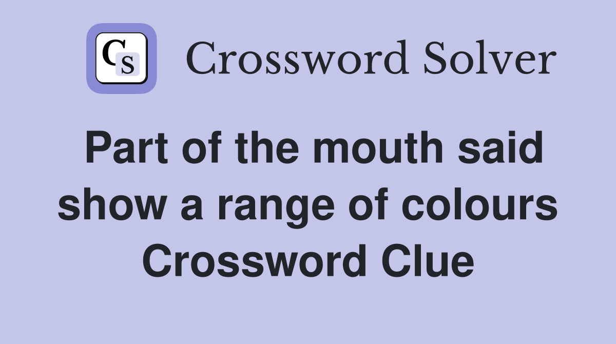 Part of the mouth said show a range of colours Crossword Clue