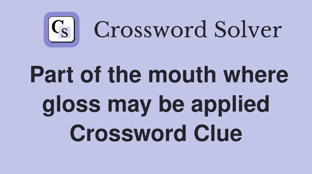 Part of the mouth where gloss may be applied Crossword Clue