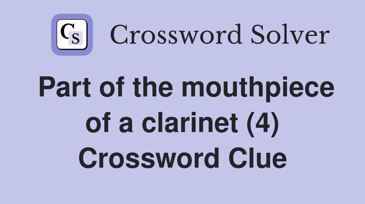Part of the mouthpiece of a clarinet (4) Crossword Clue