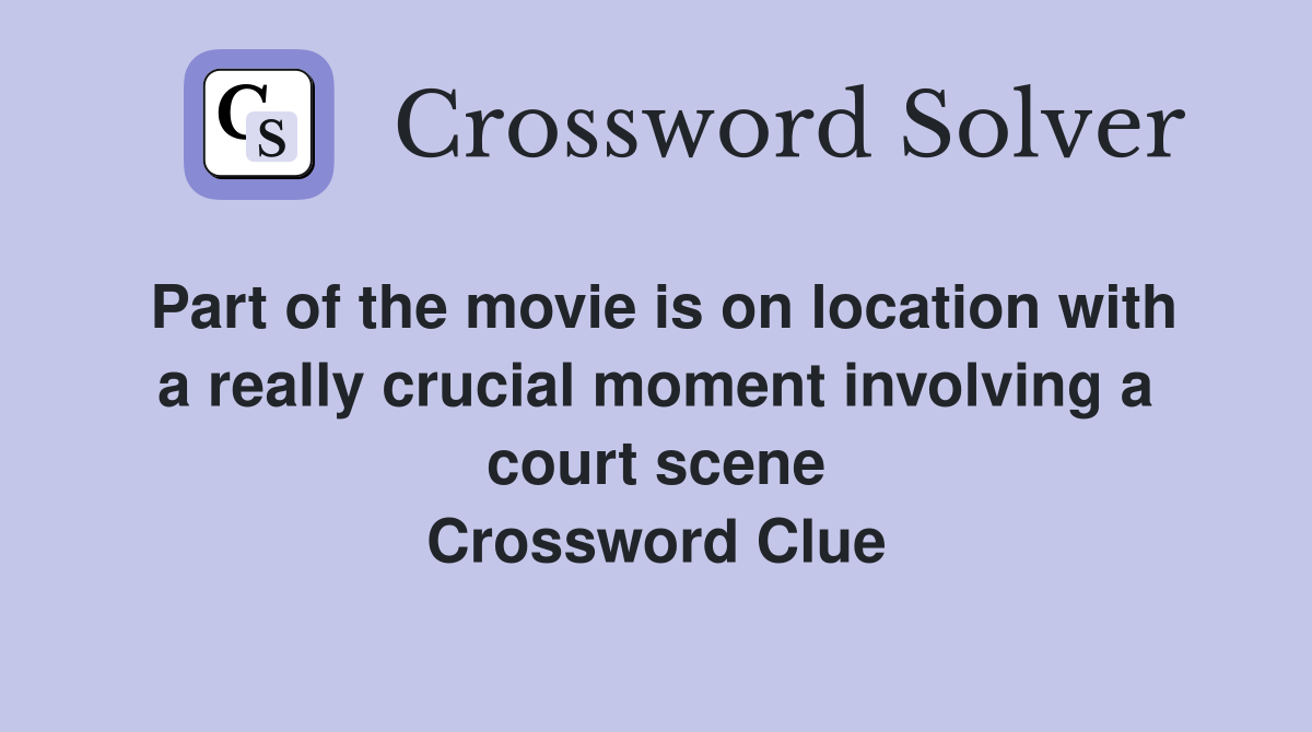 Part of the movie is on location with a really crucial moment involving a court scene Crossword Clue