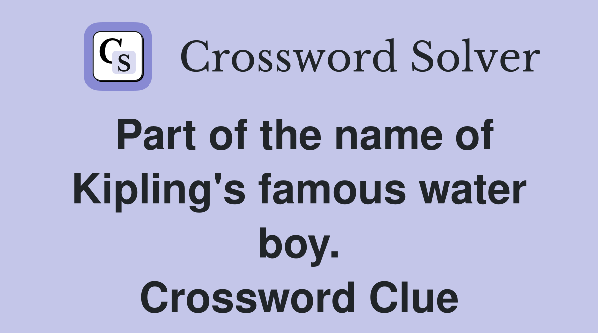 Part of the name of Kipling's famous water boy. Crossword Clue