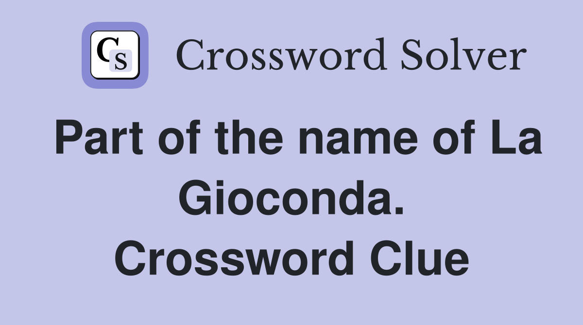 Part of the name of La Gioconda. Crossword Clue