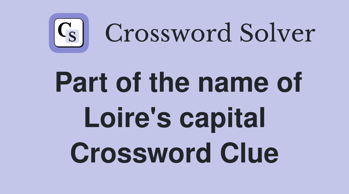 Part of the name of Loire's capital Crossword Clue