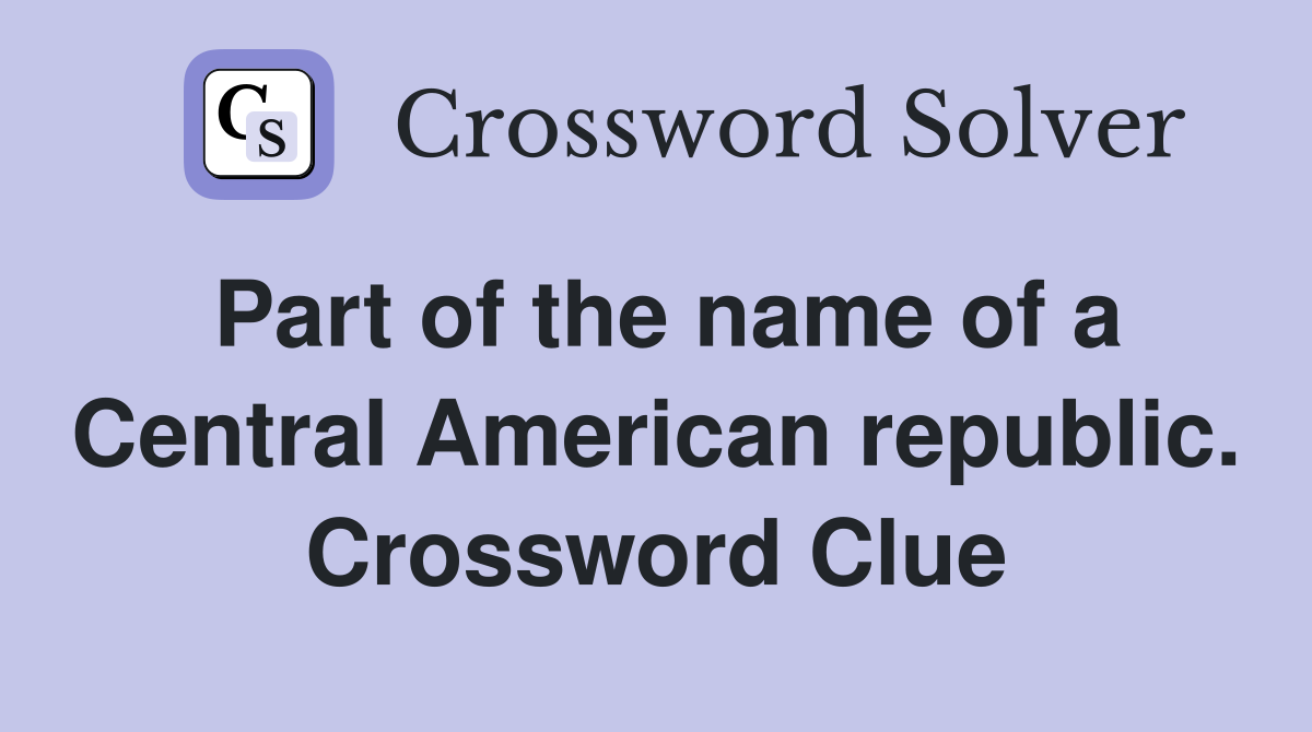 Part of the name of a Central American republic. Crossword Clue