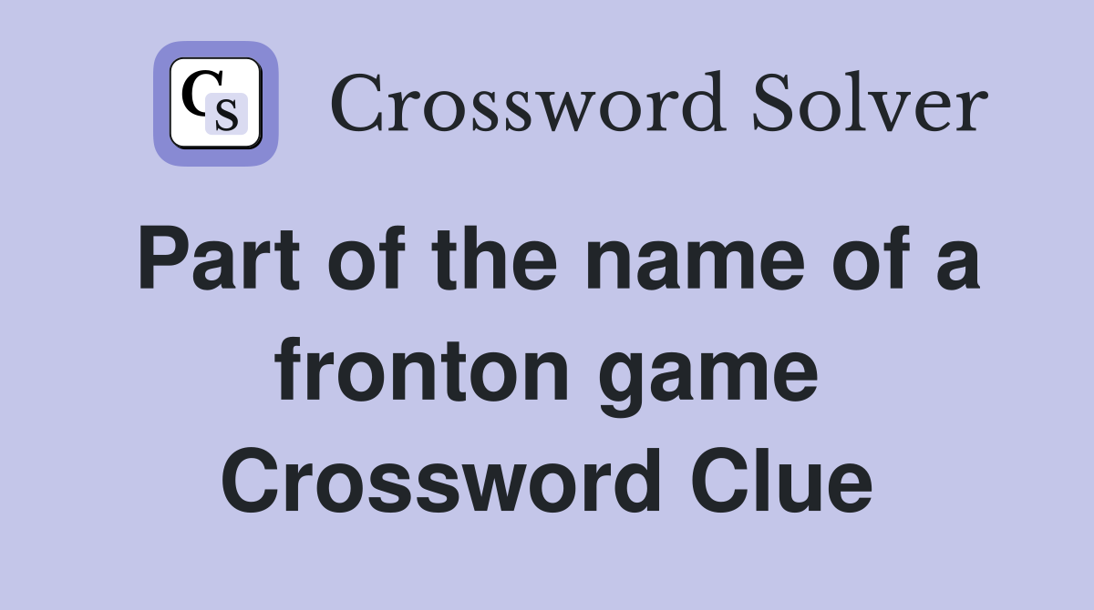 Part of the name of a fronton game Crossword Clue