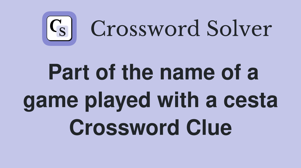 Part of the name of a game played with a cesta Crossword Clue