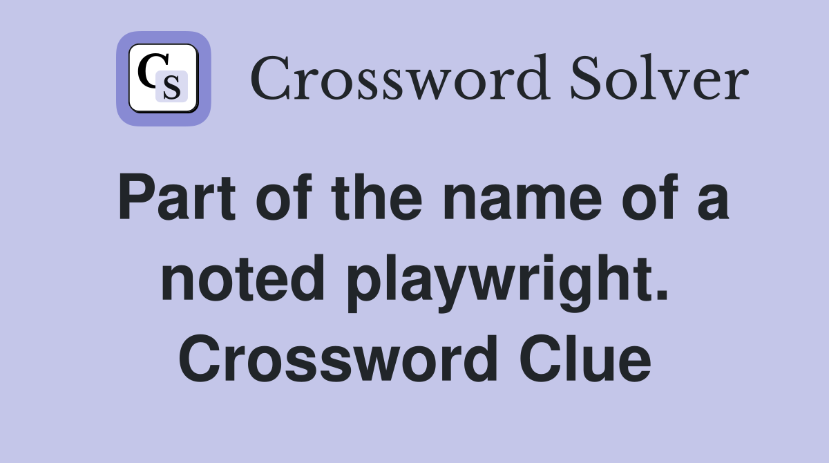 Part of the name of a noted playwright. Crossword Clue