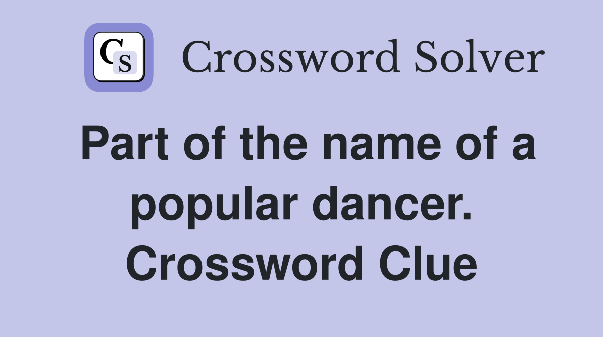 Part of the name of a popular dancer. Crossword Clue