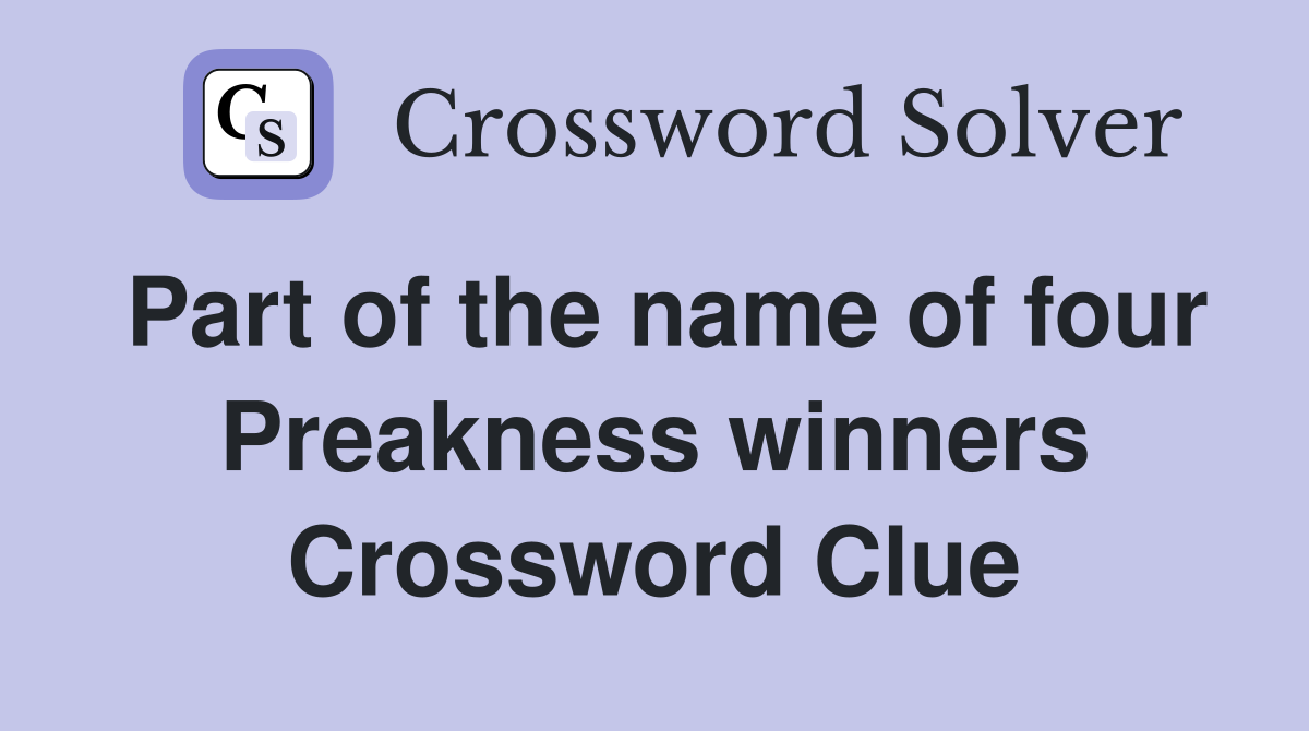Part of the name of four Preakness winners Crossword Clue