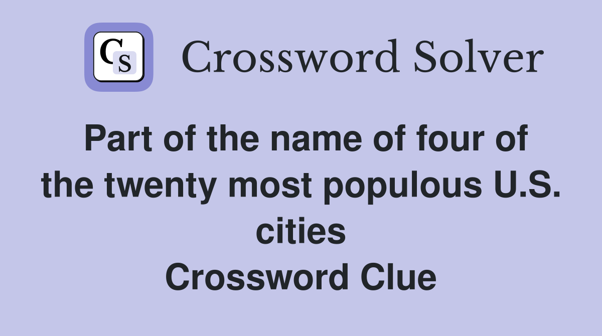 Part of the name of four of the twenty most populous U.S. cities Crossword Clue