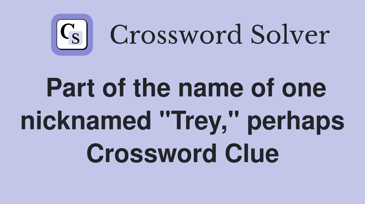 Part of the name of one nicknamed "Trey," perhaps Crossword Clue