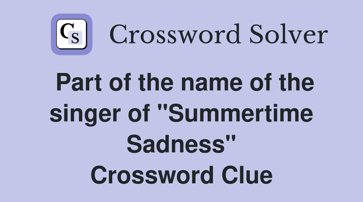 Part of the name of the singer of "Summertime Sadness" Crossword Clue