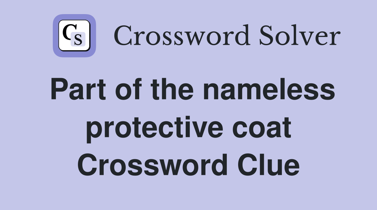 Part of the nameless protective coat Crossword Clue