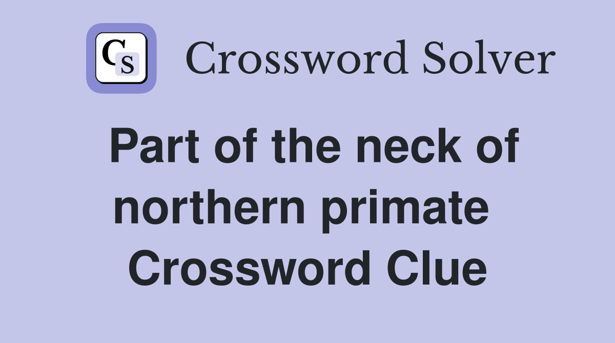 Part of the neck of northern primate  Crossword Clue