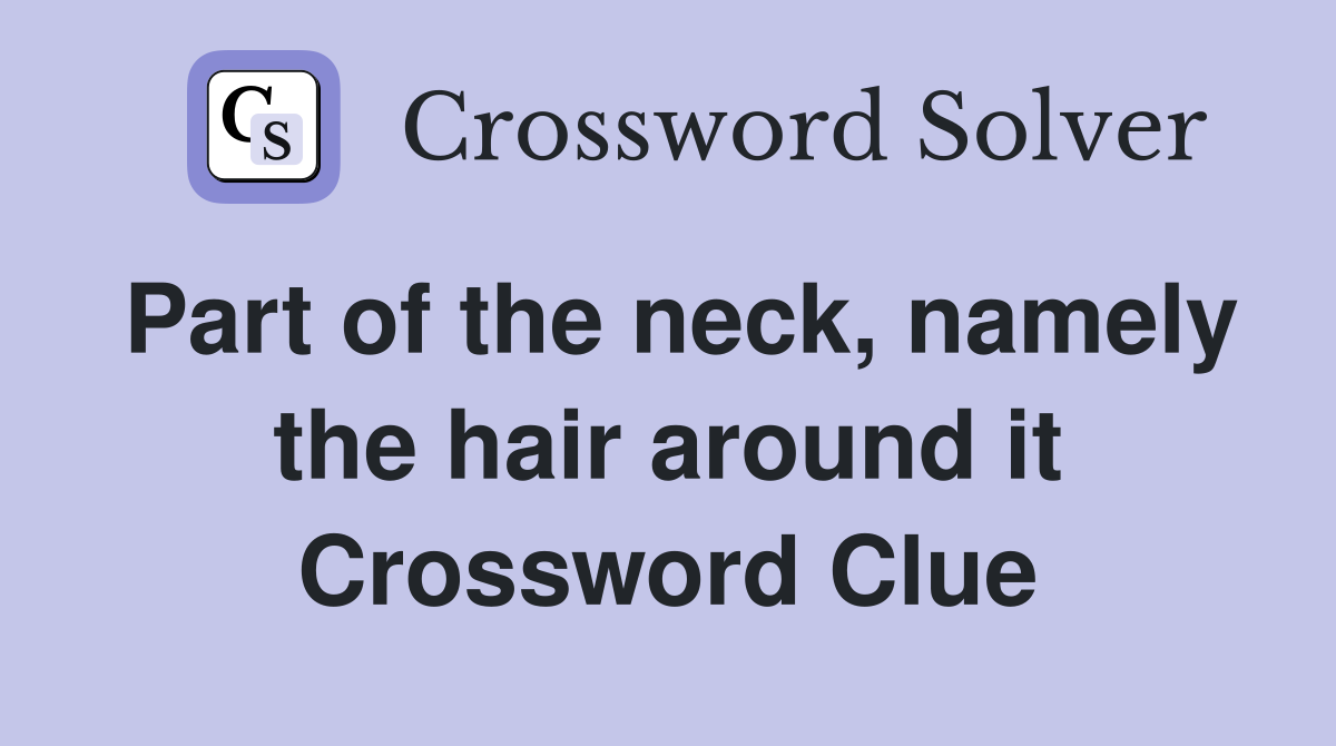 Part of the neck, namely the hair around it Crossword Clue