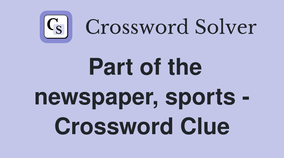 Part of the newspaper, sports - Crossword Clue