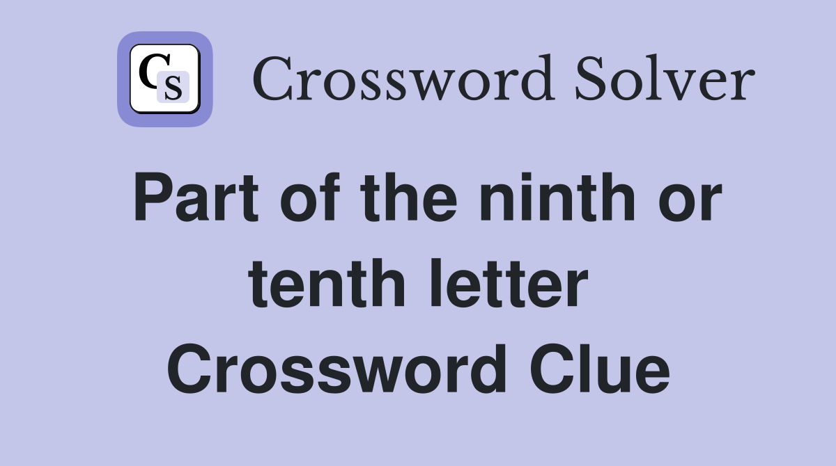 Part of the ninth or tenth letter Crossword Clue