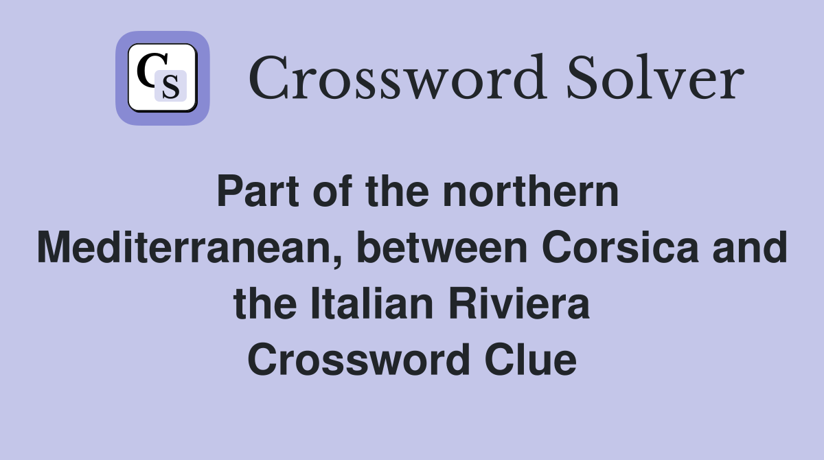 Part of the northern Mediterranean, between Corsica and the Italian Riviera Crossword Clue