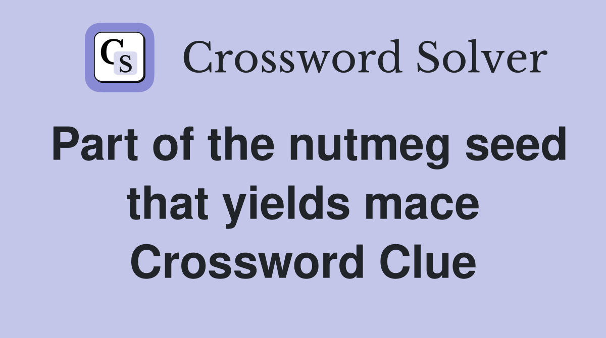 Part of the nutmeg seed that yields mace Crossword Clue