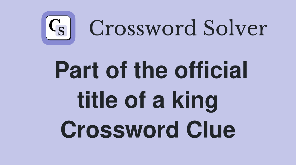Part of the official title of a king Crossword Clue