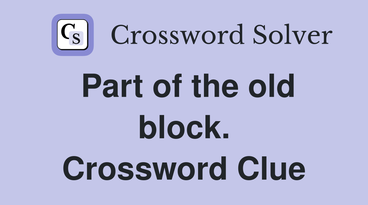 Part of the old block. Crossword Clue