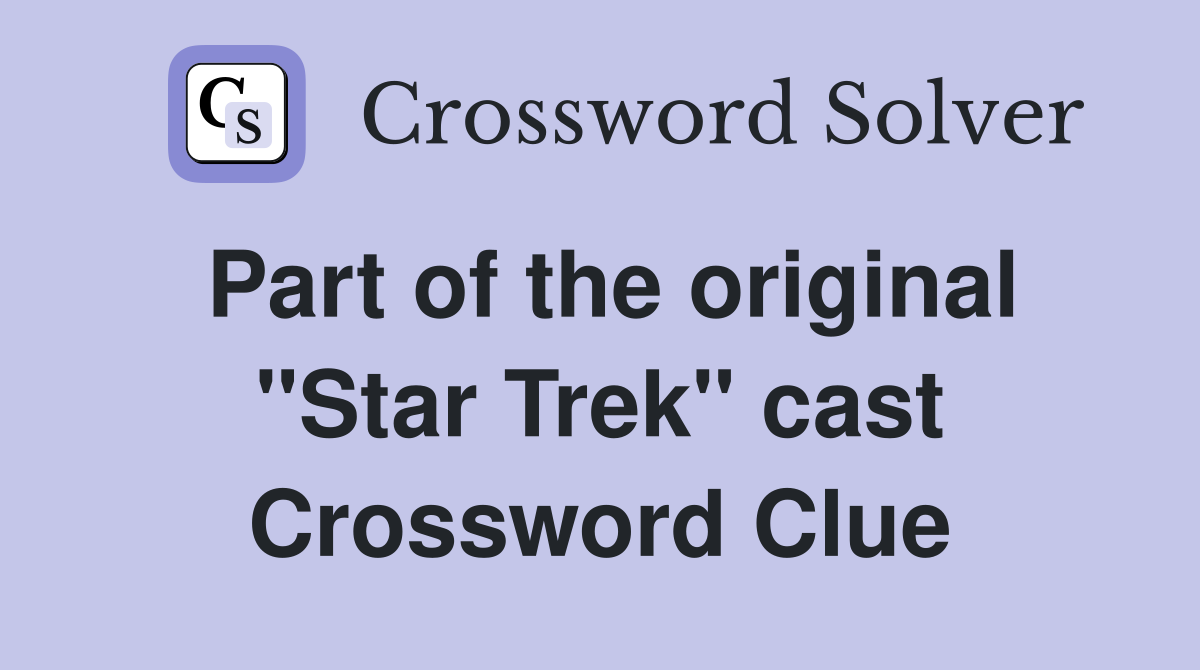 Part of the original "Star Trek" cast Crossword Clue