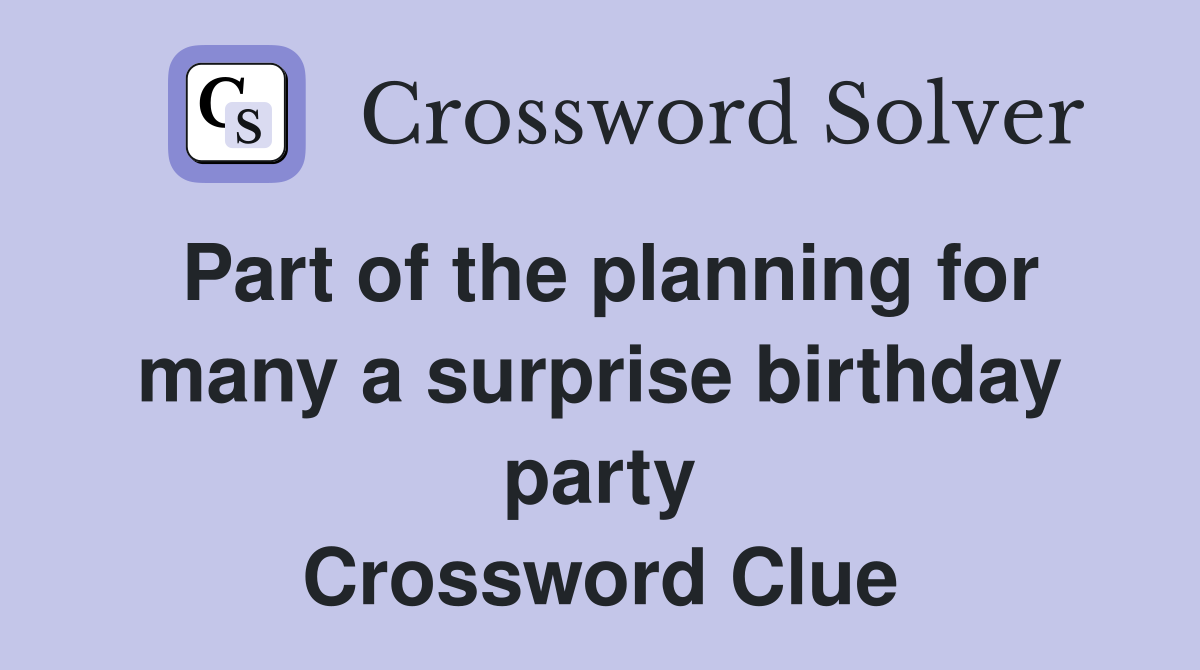 Part of the planning for many a surprise birthday party Crossword Clue