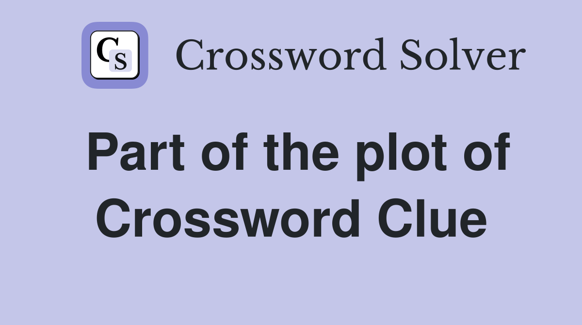 Part of the plot of Crossword Clue