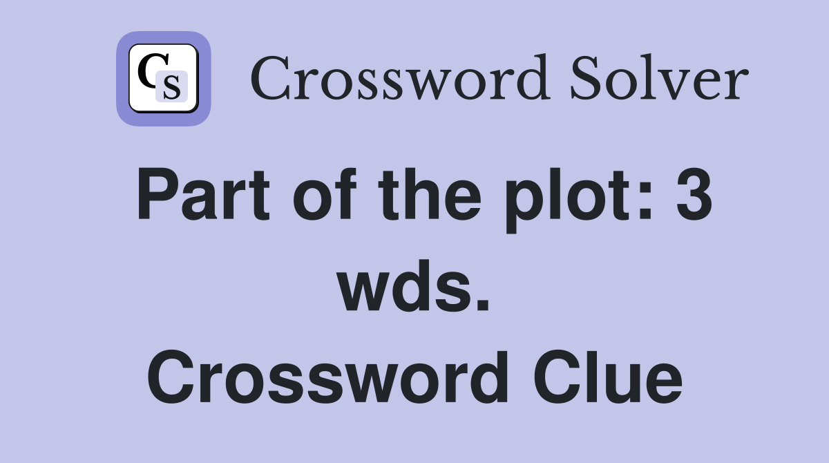 Part of the plot: 3 wds. Crossword Clue