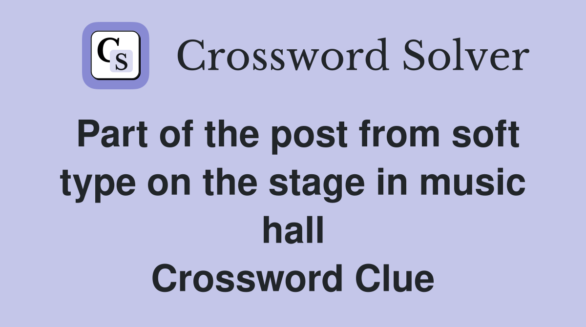 Part of the post from soft type on the stage in music hall Crossword Clue