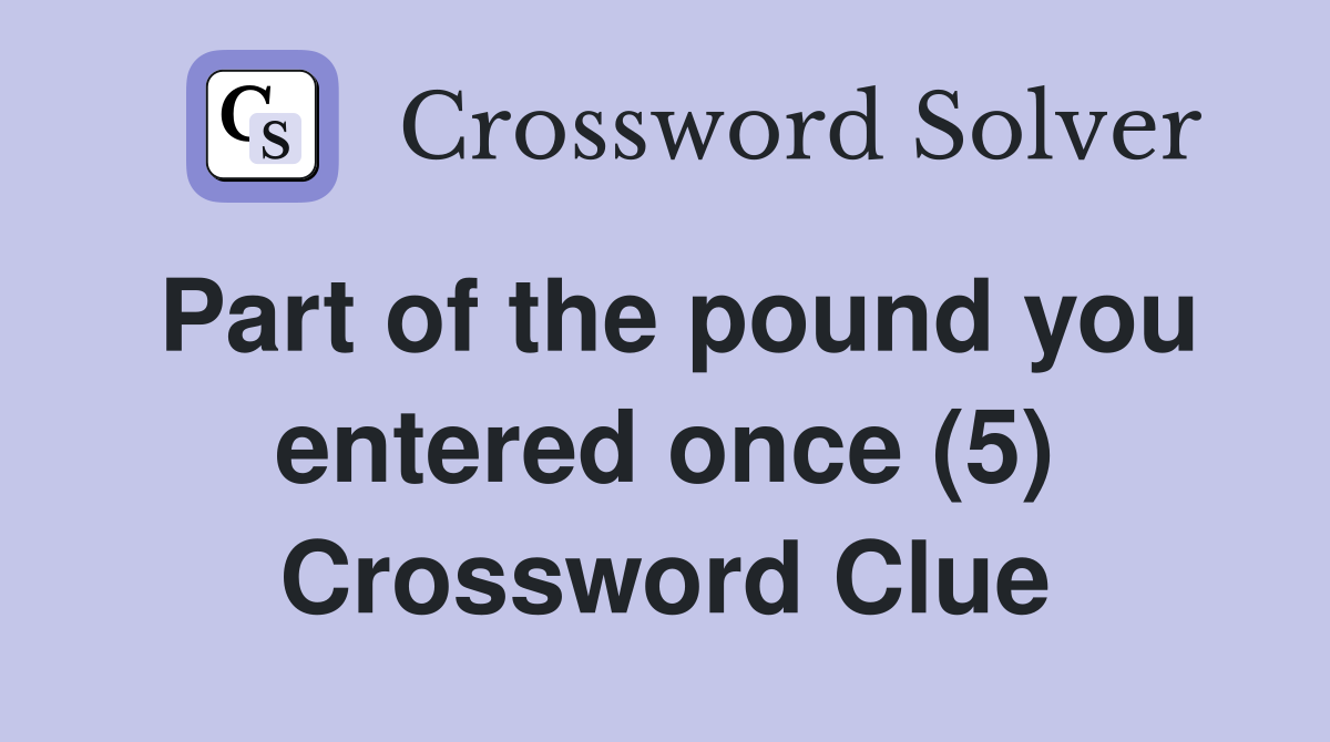 Part of the pound you entered once (5) Crossword Clue