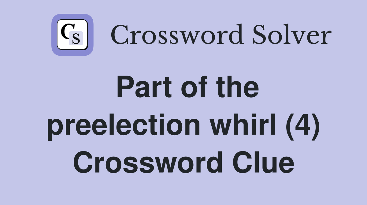 Part of the preelection whirl (4) Crossword Clue
