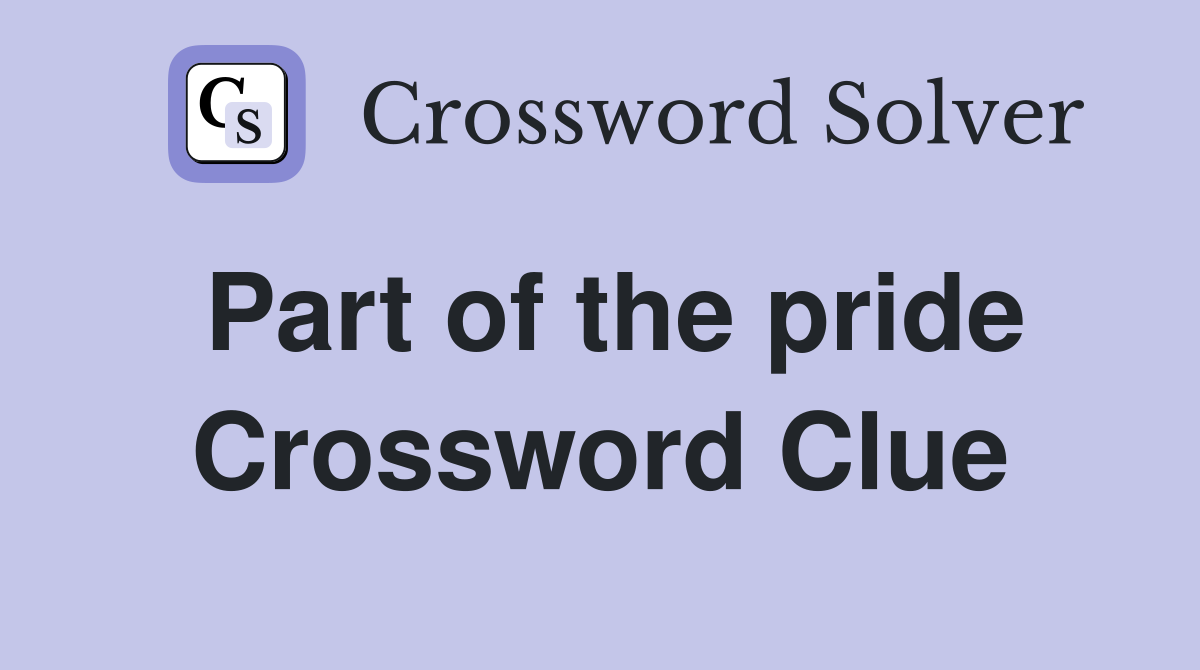 Part of the pride Crossword Clue
