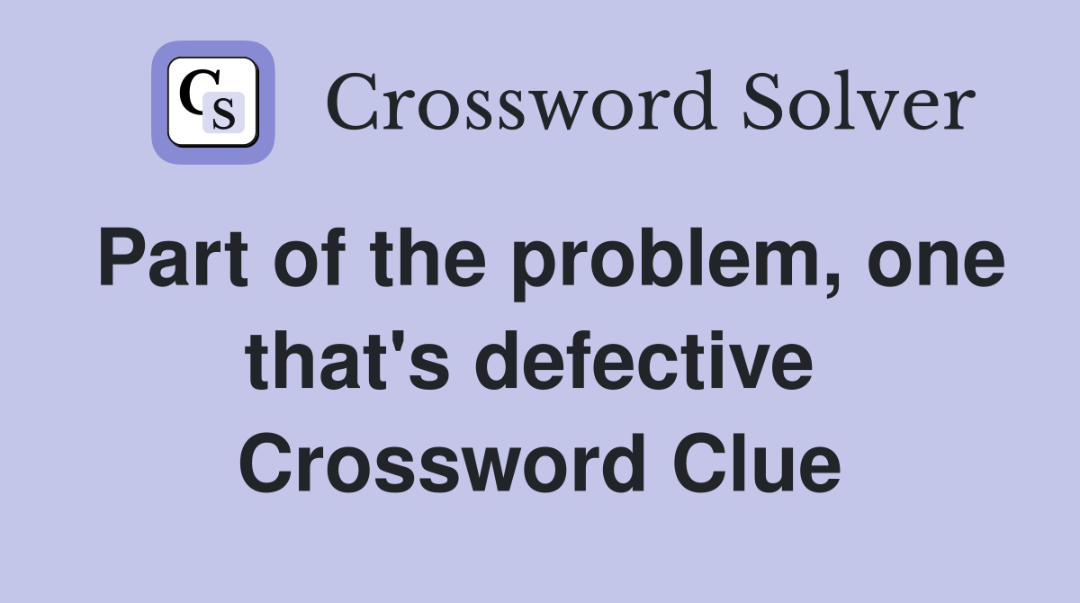 Part of the problem, one that's defective  Crossword Clue