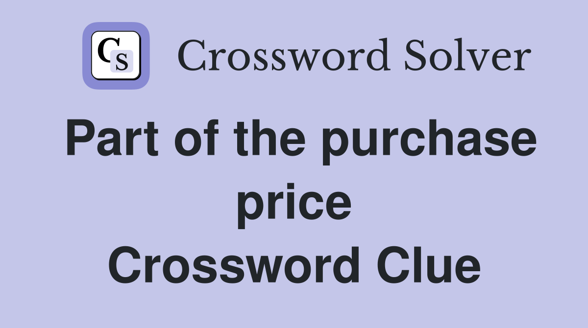 Part of the purchase price Crossword Clue