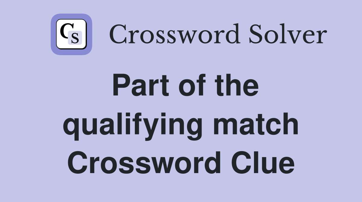 Part of the qualifying match Crossword Clue