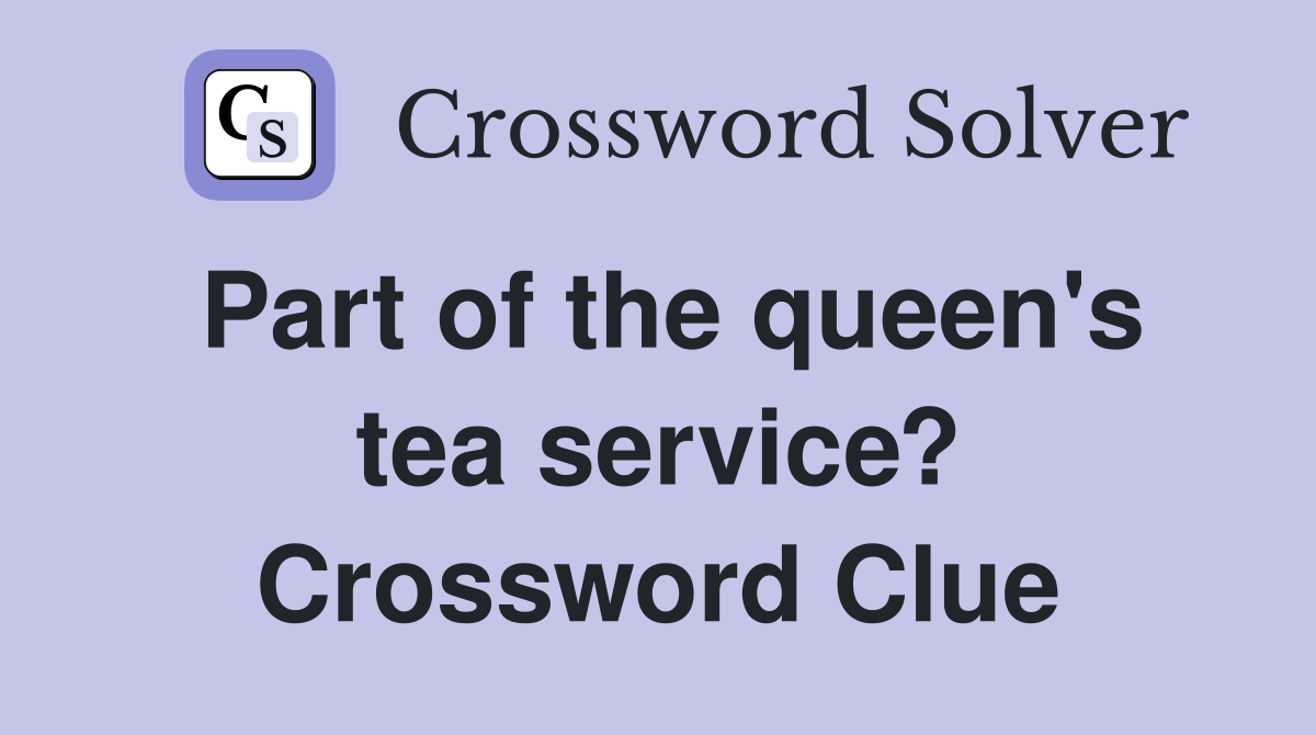 Part of the queen's tea service? Crossword Clue