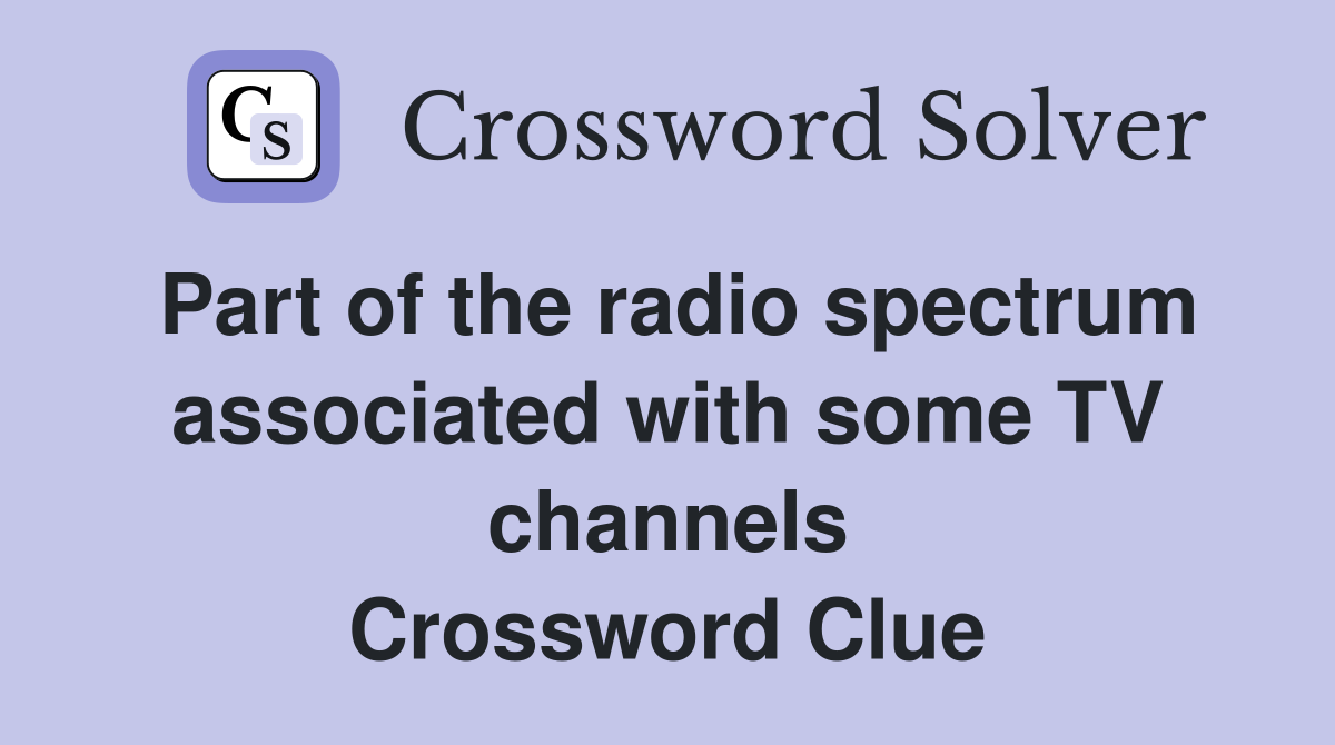 Part of the radio spectrum associated with some TV channels Crossword Clue