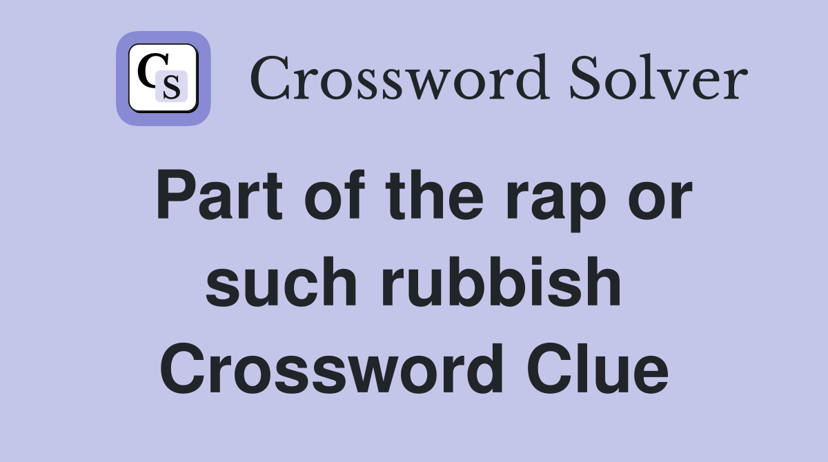 Part of the rap or such rubbish Crossword Clue