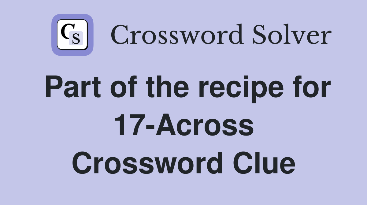 Part of the recipe for 17-Across Crossword Clue