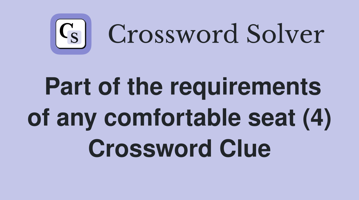 Part of the requirements of any comfortable seat (4) Crossword Clue