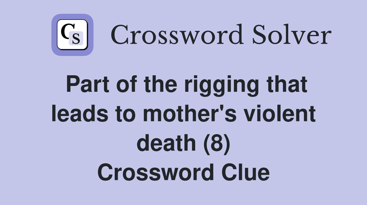 Part of the rigging that leads to mother's violent death (8) Crossword Clue