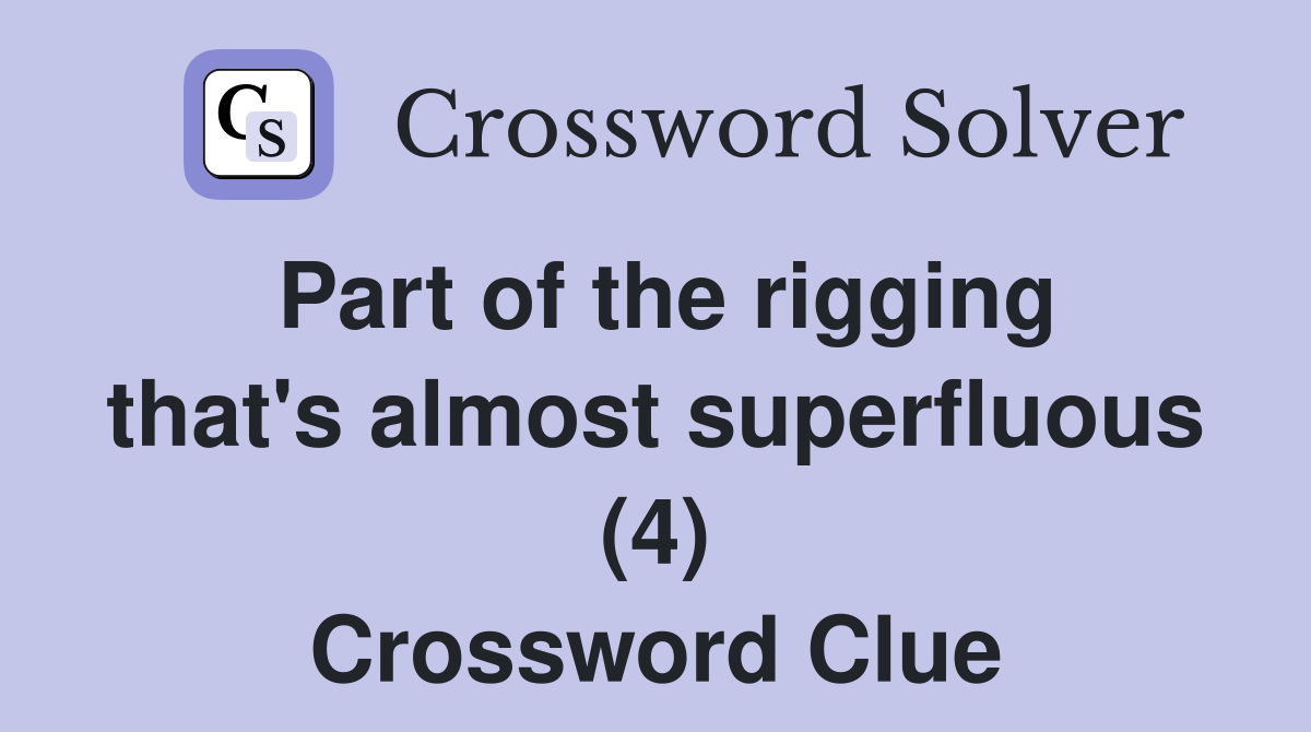 Part of the rigging that's almost superfluous (4) Crossword Clue