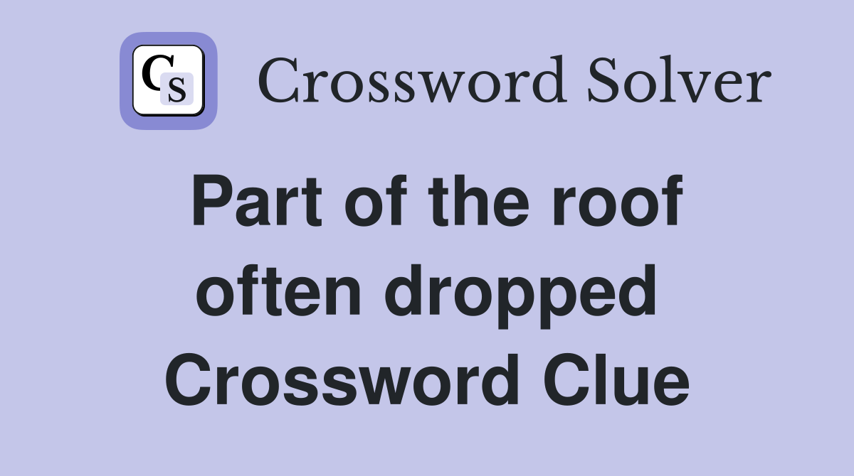 Part of the roof often dropped Crossword Clue Answers Crossword Solver