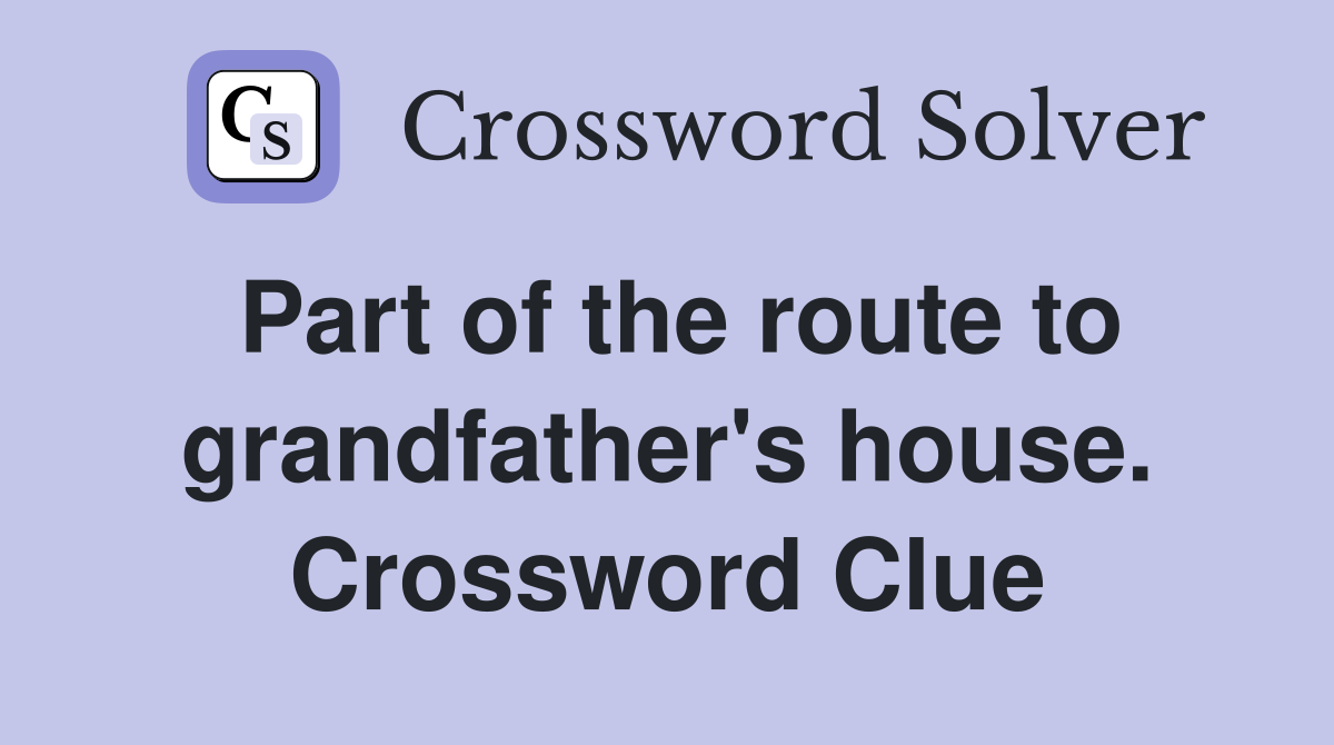 Part of the route to grandfather's house. Crossword Clue