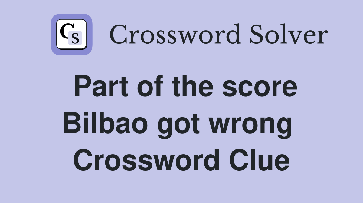 Part of the score Bilbao got wrong  Crossword Clue