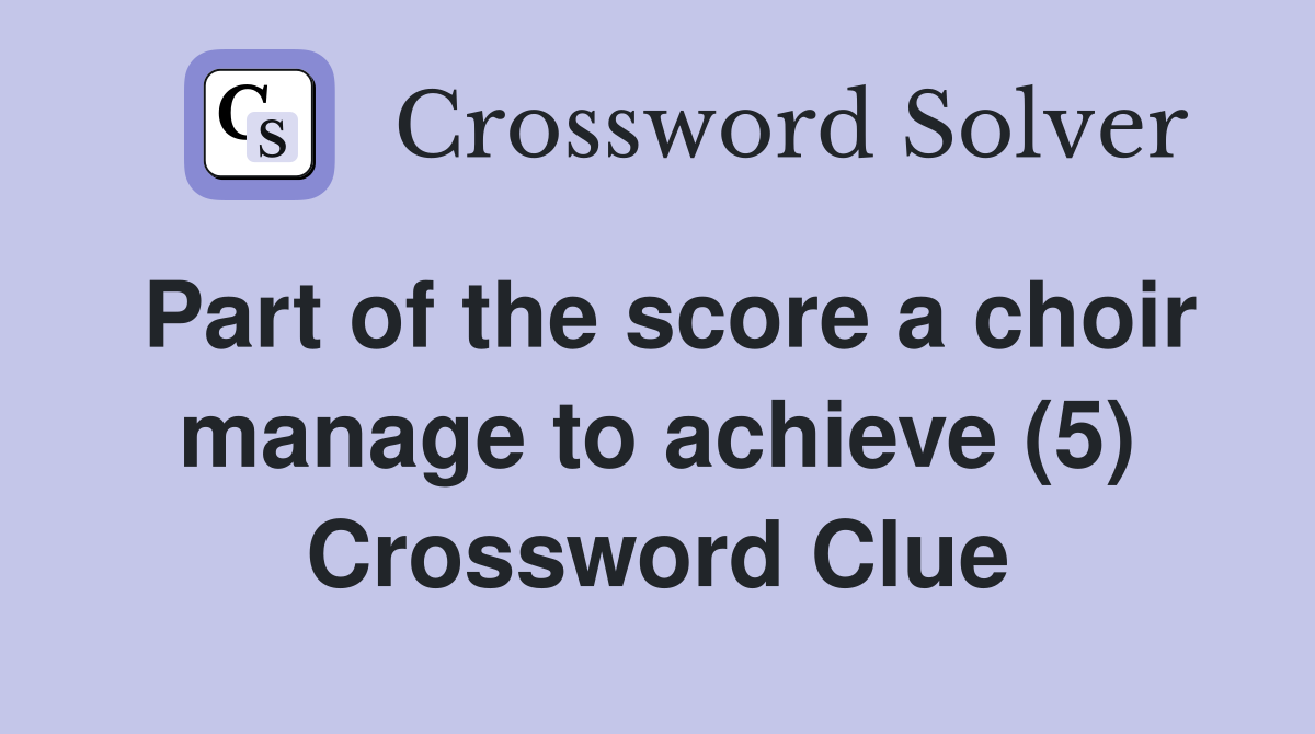 Part of the score a choir manage to achieve (5) Crossword Clue
