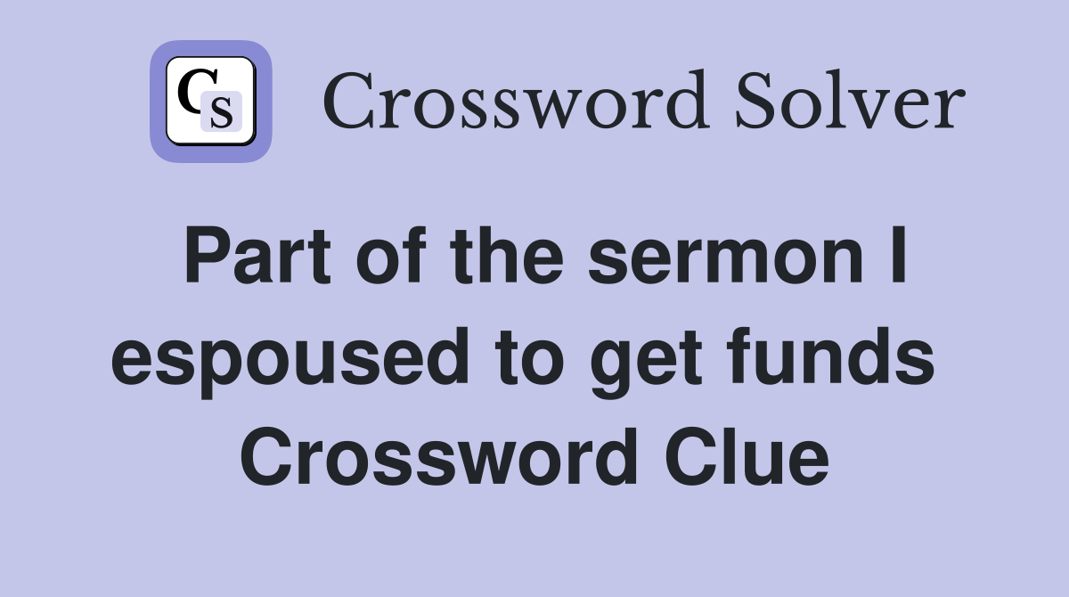 Part of the sermon I espoused to get funds  Crossword Clue