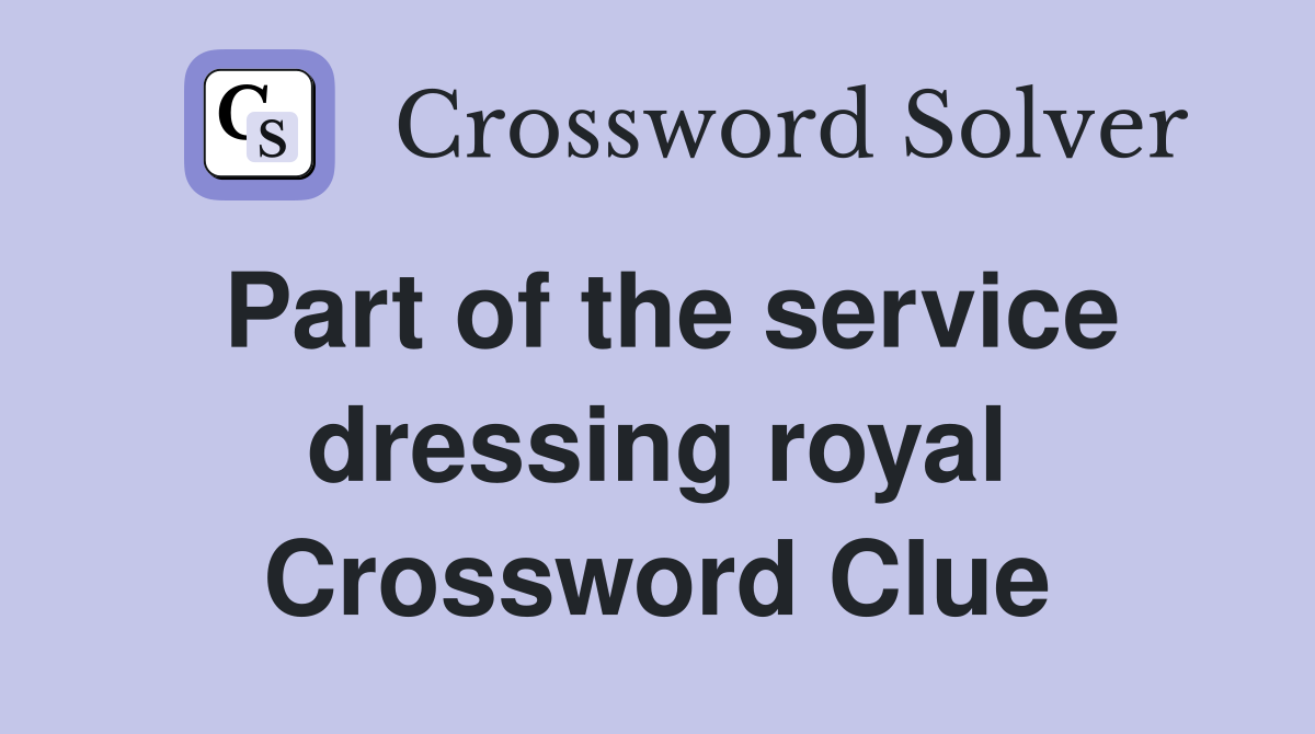 Part of the service dressing royal Crossword Clue